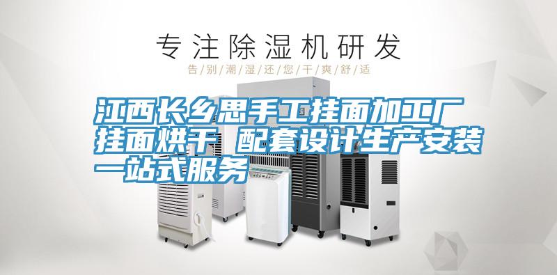 江西長鄉(xiāng)思手工掛面加工廠掛面烘干 配套設(shè)計生產(chǎn)安裝一站式服務(wù)