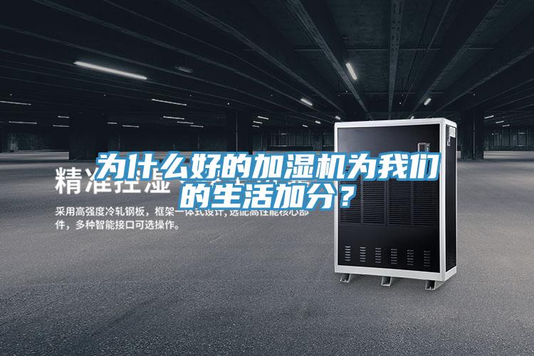 為什么好的加濕機(jī)為我們的生活加分？