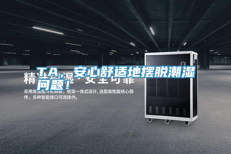 TA，安心舒適地?cái)[脫潮濕問題！