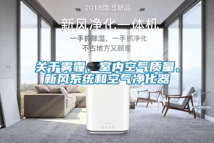 關(guān)于霧霾、室內(nèi)空氣質(zhì)量、新風(fēng)系統(tǒng)和空氣凈化器