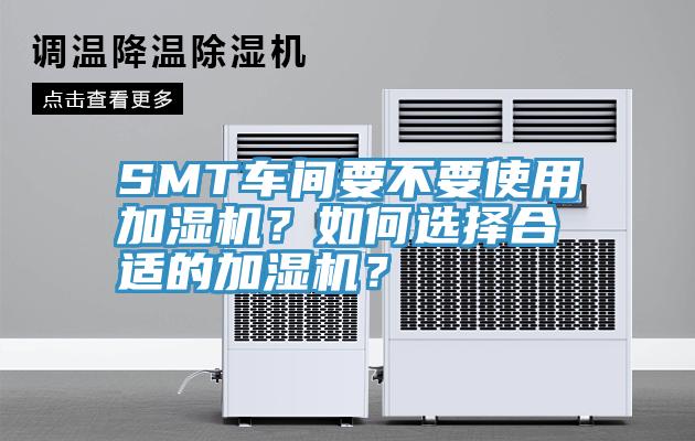SMT車間要不要使用加濕機(jī)？如何選擇合適的加濕機(jī)？