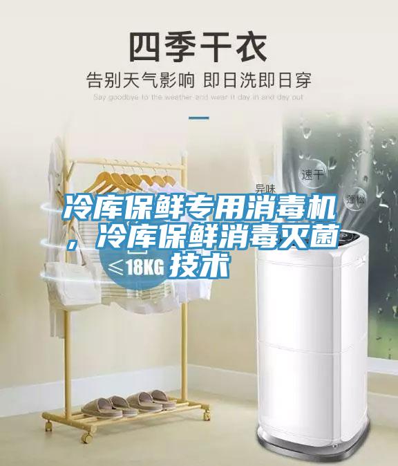 冷庫(kù)保鮮專(zhuān)用消毒機(jī)，冷庫(kù)保鮮消毒滅菌技術(shù)