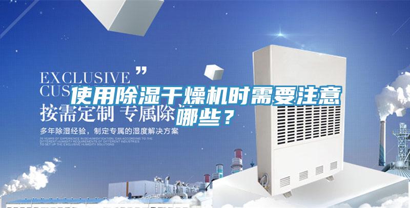 使用除濕干燥機(jī)時(shí)需要注意哪些？