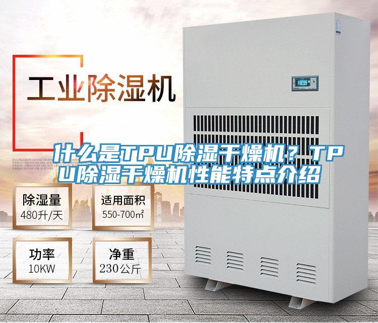 什么是TPU除濕干燥機(jī)？TPU除濕干燥機(jī)性能特點(diǎn)介紹
