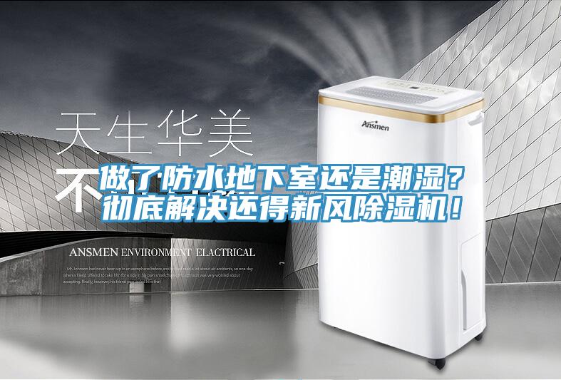 做了防水地下室還是潮濕？徹底解決還得新風(fēng)除濕機(jī)！
