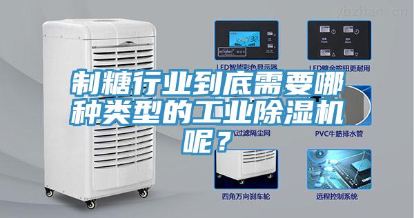 制糖行業(yè)到底需要哪種類型的工業(yè)除濕機呢？