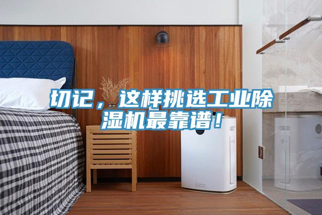 切記，這樣挑選工業(yè)除濕機(jī)最靠譜！