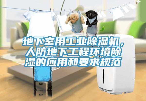 地下室用工業(yè)除濕機(jī)，人防地下工程環(huán)境除濕的應(yīng)用和要求規(guī)范