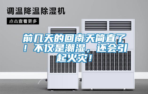 前幾天的回南天簡直了！不僅是潮濕，還會(huì)引起火災(zāi)！