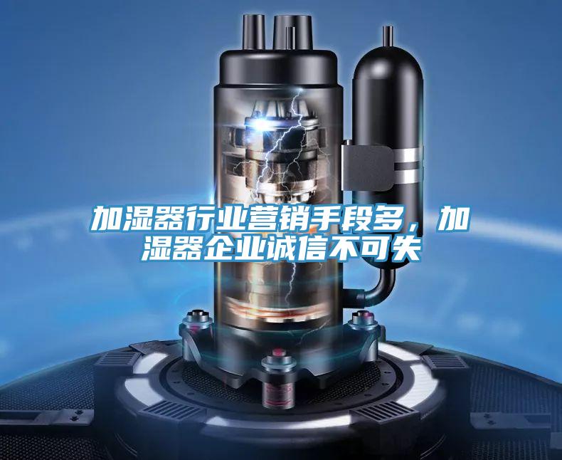 加濕器行業(yè)營銷手段多，加濕器企業(yè)誠信不可失