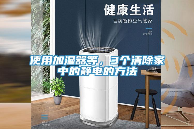 使用加濕器等，3個清除家中的靜電的方法