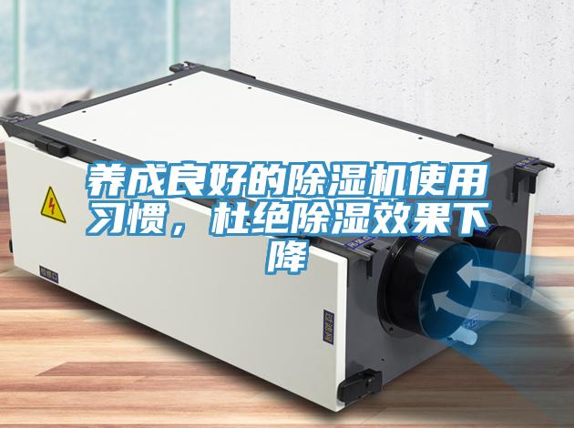 養(yǎng)成良好的除濕機(jī)使用習(xí)慣，杜絕除濕效果下降