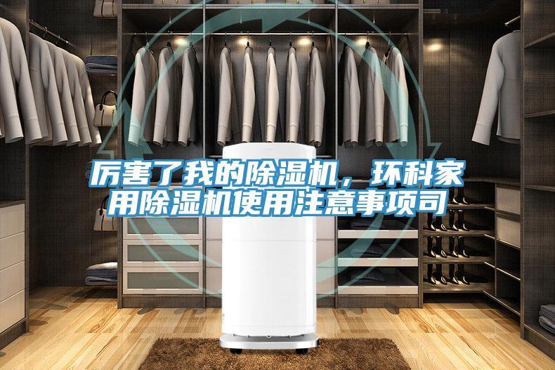 厲害了我的除濕機(jī)，環(huán)科家用除濕機(jī)使用注意事項(xiàng)司