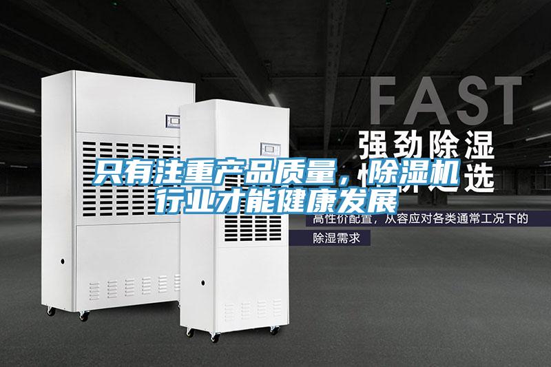 只有注重產(chǎn)品質(zhì)量，除濕機(jī)行業(yè)才能健康發(fā)展