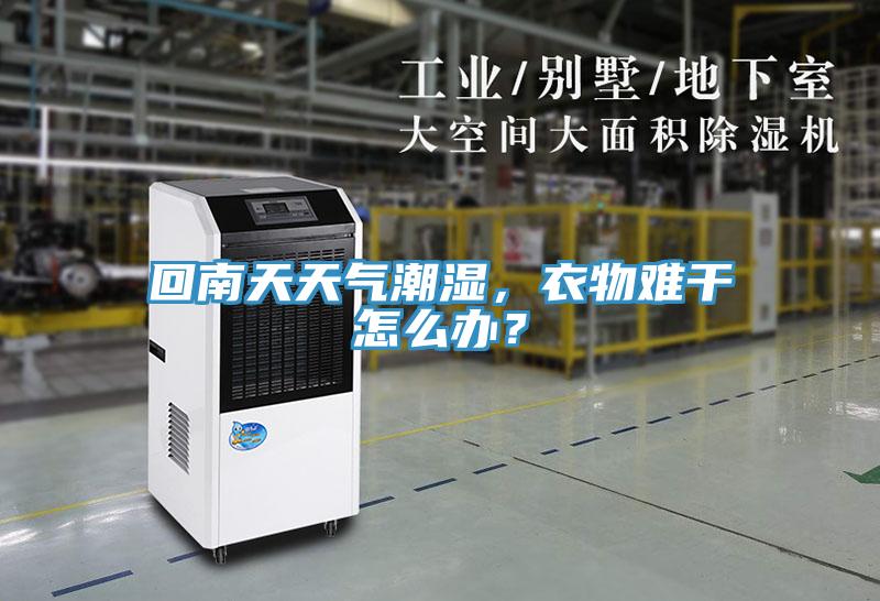 回南天天氣潮濕，衣物難干怎么辦？