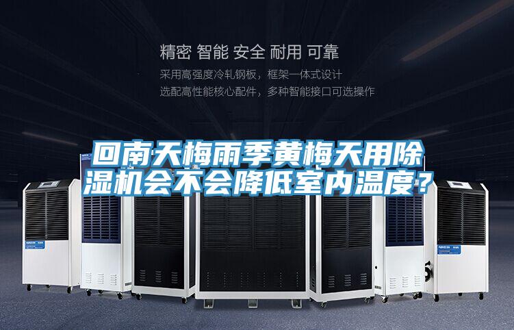 回南天梅雨季黃梅天用除濕機(jī)會(huì)不會(huì)降低室內(nèi)溫度？