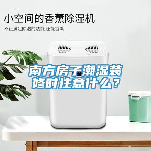 南方房子潮濕裝修時(shí)注意什么？