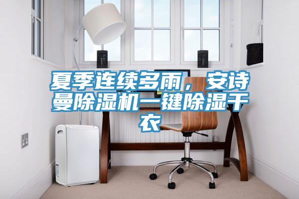 夏季連續(xù)多雨，安詩曼除濕機(jī)一鍵除濕干衣