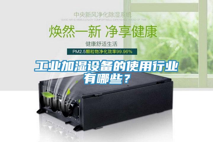 工業(yè)加濕設(shè)備的使用行業(yè)有哪些？