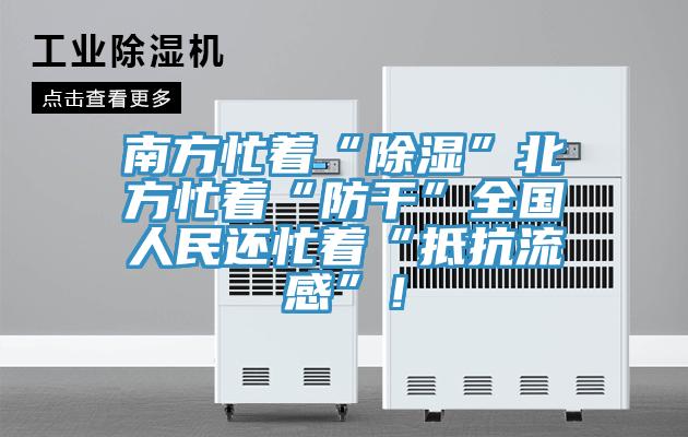 南方忙著“除濕”北方忙著“防干”全國人民還忙著“抵抗流感”！