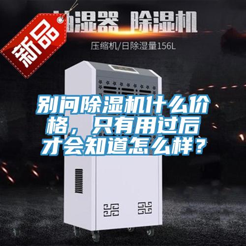 別問除濕機(jī)什么價格，只有用過后才會知道怎么樣？