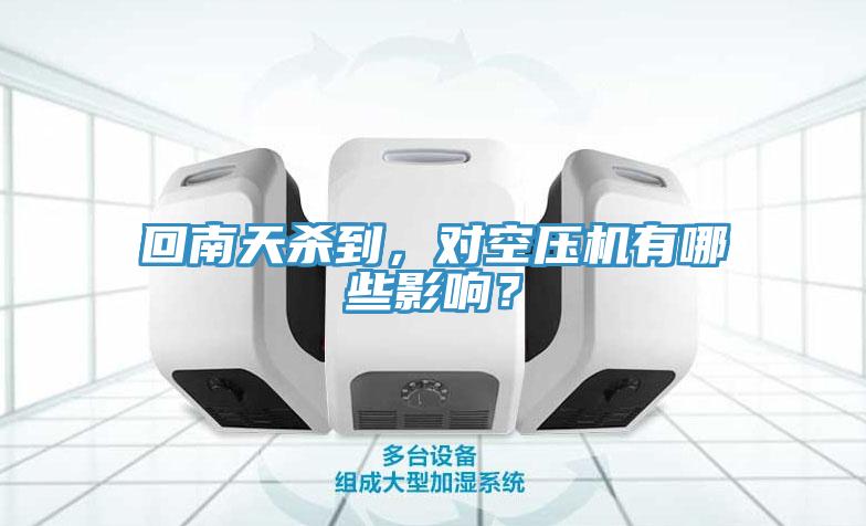 回南天殺到，對(duì)空壓機(jī)有哪些影響？