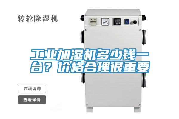 工業(yè)加濕機(jī)多少錢(qián)一臺(tái)？?jī)r(jià)格合理很重要