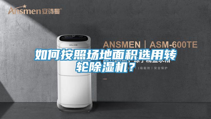 如何按照場地面積選用轉(zhuǎn)輪除濕機？