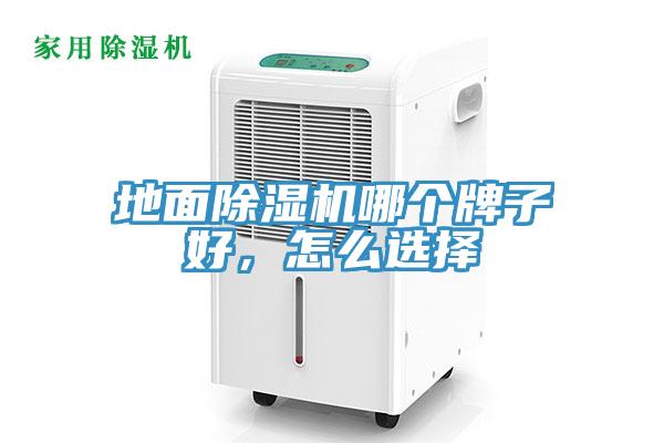 地面除濕機(jī)哪個(gè)牌子好，怎么選擇