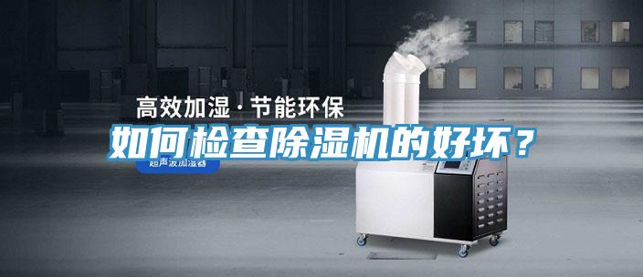 如何檢查除濕機(jī)的好壞？