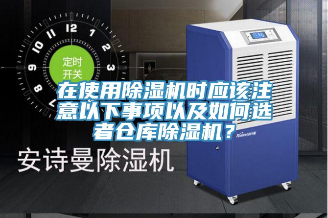 在使用除濕機時應(yīng)該注意以下事項以及如何選者倉庫除濕機？