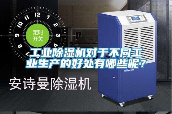 工業(yè)除濕機(jī)對(duì)于不同工業(yè)生產(chǎn)的好處有哪些呢？