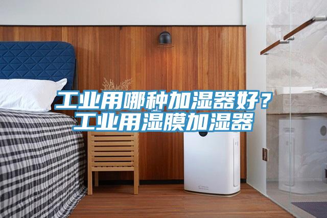 工業(yè)用哪種加濕器好？工業(yè)用濕膜加濕器