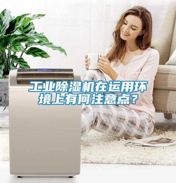 工業(yè)除濕機在運用環(huán)境上有何注意點？