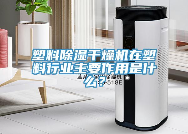 塑料除濕干燥機(jī)在塑料行業(yè)主要作用是什么？