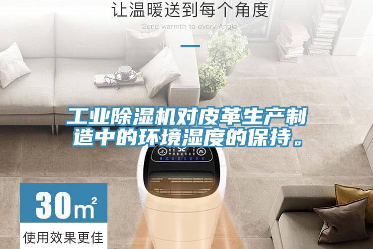 工業(yè)除濕機對皮革生產(chǎn)制造中的環(huán)境濕度的保持。