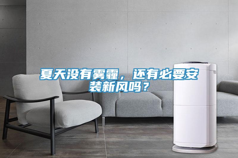 夏天沒有霧霾，還有必要安裝新風(fēng)嗎？