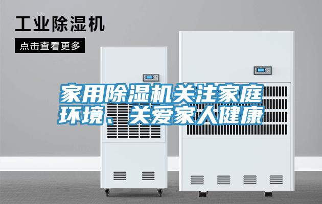 家用除濕機(jī)關(guān)注家庭環(huán)境、關(guān)愛家人健康