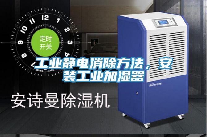 工業(yè)靜電消除方法，安裝工業(yè)加濕器