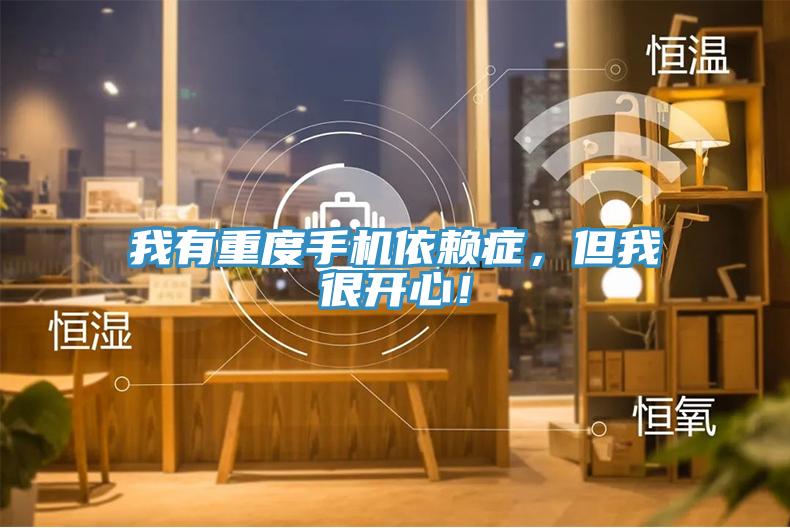 我有重度手機(jī)依賴癥，但我很開(kāi)心！