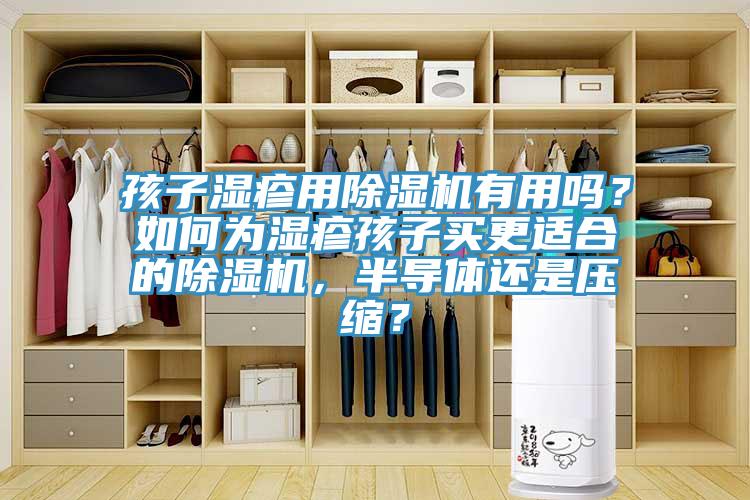 孩子濕疹用除濕機有用嗎？如何為濕疹孩子買更適合的除濕機，半導體還是壓縮？