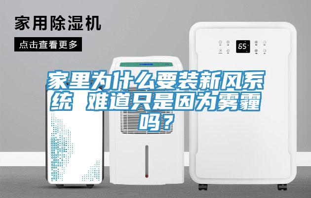 家里為什么要裝新風(fēng)系統(tǒng) 難道只是因為霧霾嗎？