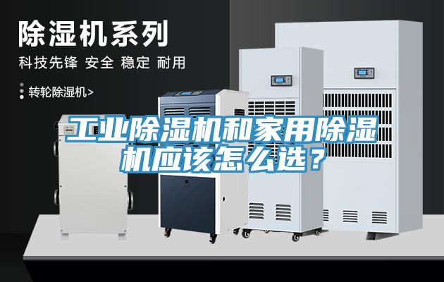 工業(yè)除濕機和家用除濕機應(yīng)該怎么選？