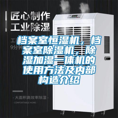 檔案室恒濕機，檔案室除濕機，除濕加濕一體機的使用方法及內(nèi)部構(gòu)造介紹