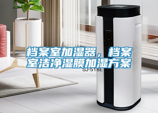 檔案室加濕器，檔案室潔凈濕膜加濕方案