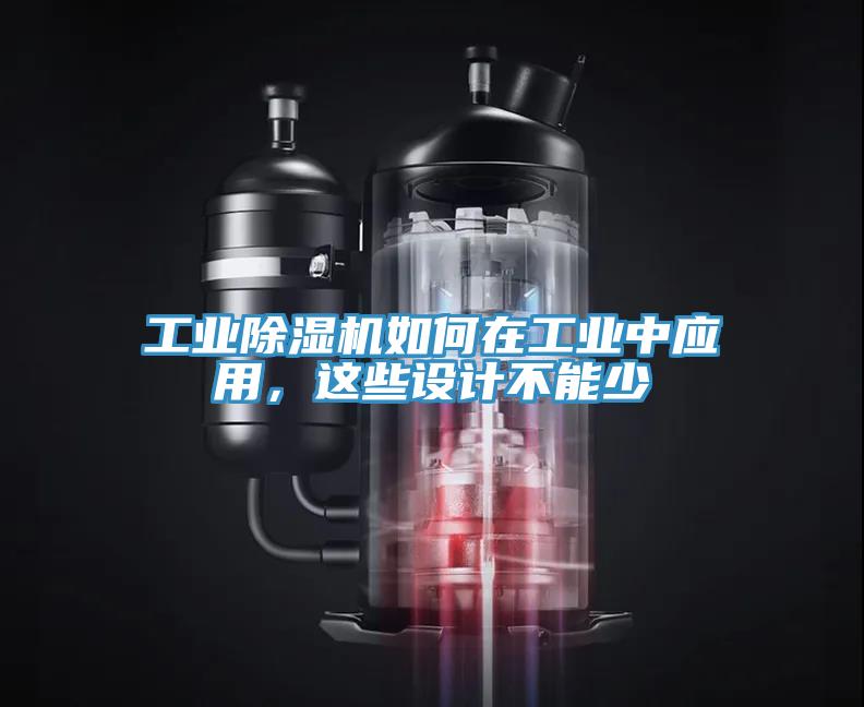 工業(yè)除濕機(jī)如何在工業(yè)中應(yīng)用，這些設(shè)計(jì)不能少