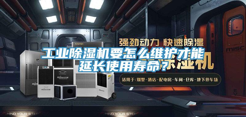 工業(yè)除濕機(jī)要怎么維護(hù)才能延長(zhǎng)使用壽命？