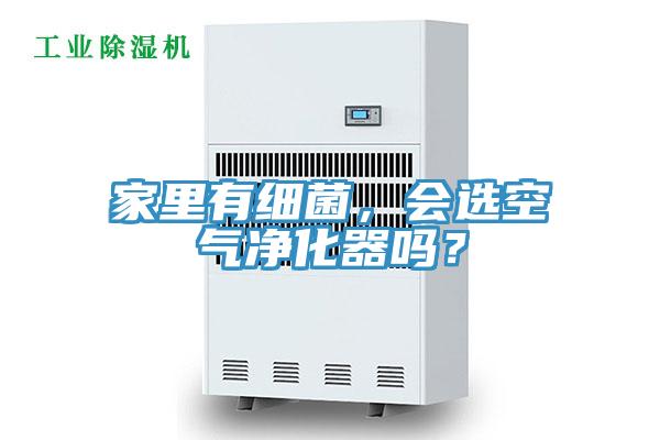 家里有細菌，會選空氣凈化器嗎？
