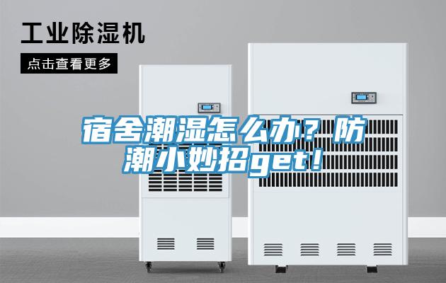 宿舍潮濕怎么辦？防潮小妙招g(shù)et！