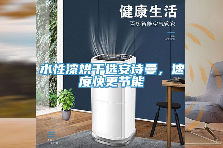 水性漆烘干選安詩曼，速度快更節(jié)能